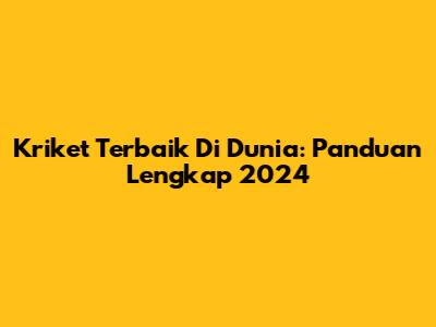 Kriket Terbaik Di Dunia: Panduan Lengkap 2024
