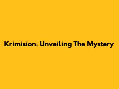 Krimision: Unveiling The Mystery
