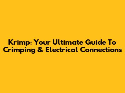 Krimp: Your Ultimate Guide To Crimping & Electrical Connections