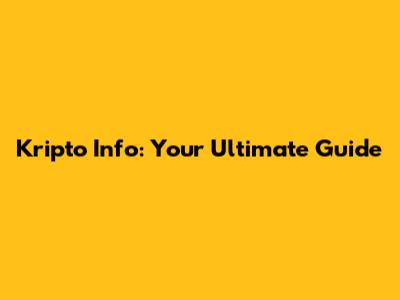 Kripto Info: Your Ultimate Guide