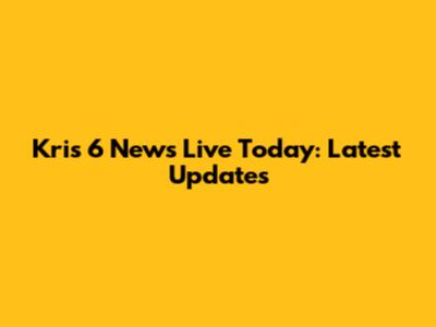 Kris 6 News Live Today: Latest Updates