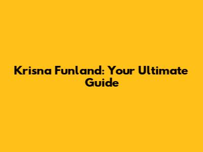 Krisna Funland: Your Ultimate Guide