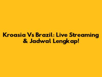 Kroasia Vs Brazil: Live Streaming & Jadwal Lengkap!