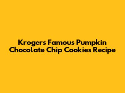 Kroger's Famous Pumpkin Chocolate Chip Cookies Recipe