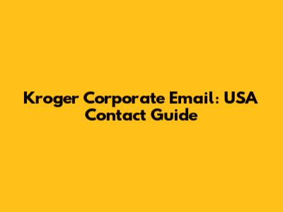Kroger Corporate Email: USA Contact Guide
