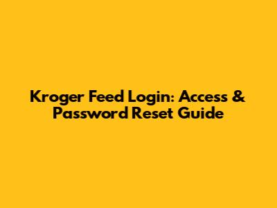 Kroger Feed Login: Access & Password Reset Guide