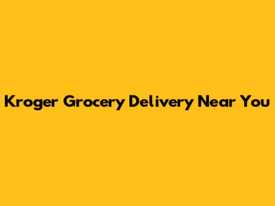 Kroger Grocery Delivery Near You