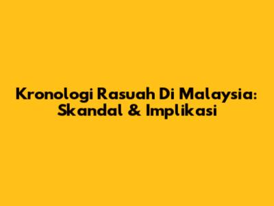 Kronologi Rasuah Di Malaysia: Skandal & Implikasi