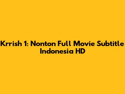 Krrish 1: Nonton Full Movie Subtitle Indonesia HD