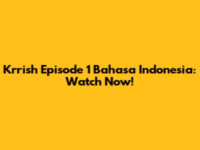 Krrish Episode 1 Bahasa Indonesia: Watch Now!