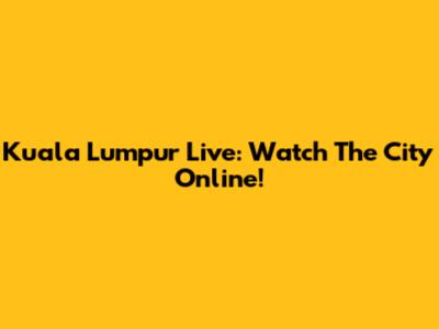 Kuala Lumpur Live: Watch The City Online!
