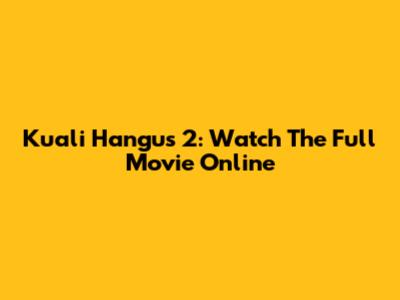 Kuali Hangus 2: Watch The Full Movie Online