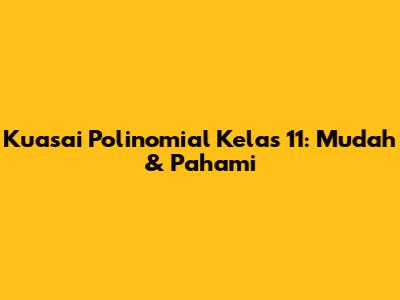 Kuasai Polinomial Kelas 11: Mudah & Pahami