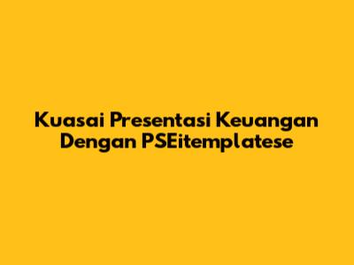 Kuasai Presentasi Keuangan Dengan PSEitemplatese