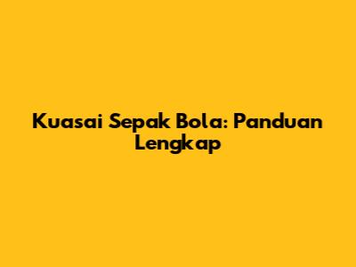 Kuasai Sepak Bola: Panduan Lengkap