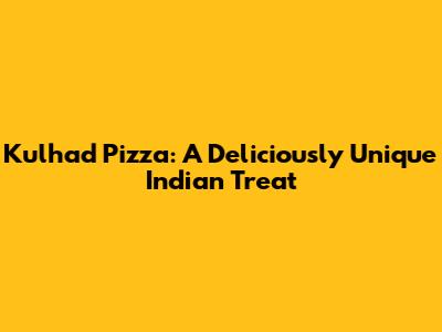 Kulhad Pizza: A Deliciously Unique Indian Treat