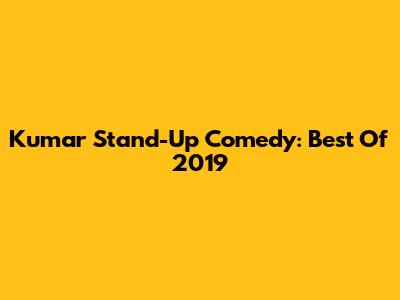 Kumar Stand-Up Comedy: Best Of 2019