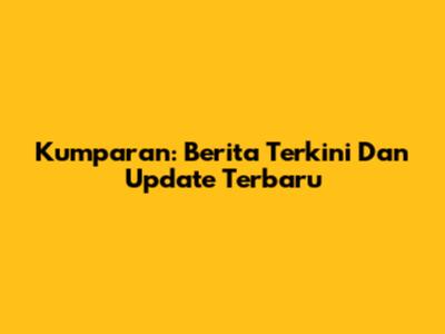 Kumparan: Berita Terkini Dan Update Terbaru