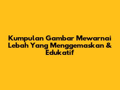 Kumpulan Gambar Mewarnai Lebah Yang Menggemaskan & Edukatif
