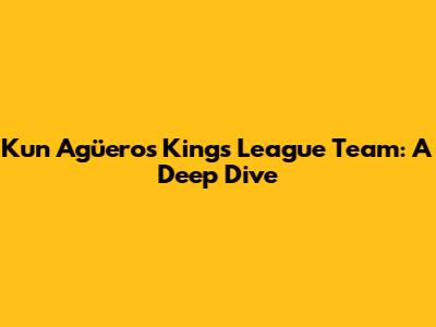 Kun Agüero's Kings League Team: A Deep Dive
