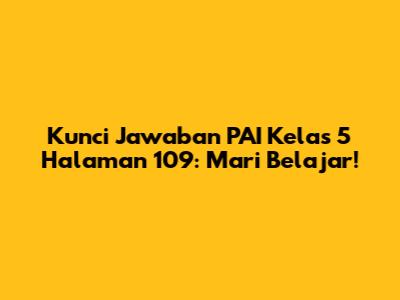 Kunci Jawaban PAI Kelas 5 Halaman 109: Mari Belajar!