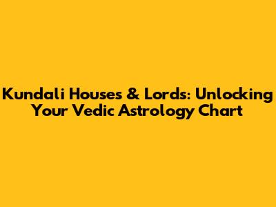 Kundali Houses & Lords: Unlocking Your Vedic Astrology Chart