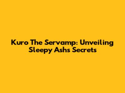Kuro The Servamp: Unveiling Sleepy Ash's Secrets