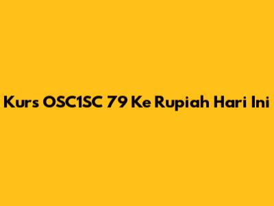 Kurs OSC1SC 79 Ke Rupiah Hari Ini