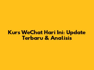 Kurs WeChat Hari Ini: Update Terbaru & Analisis