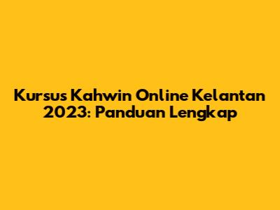 Kursus Kahwin Online Kelantan 2023: Panduan Lengkap