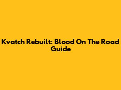 Kvatch Rebuilt: Blood On The Road Guide