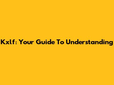 Kxlf: Your Guide To Understanding