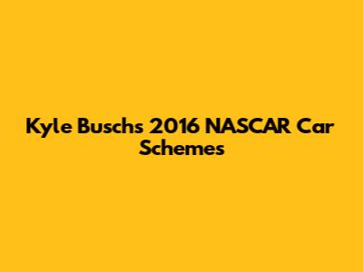 Kyle Busch's 2016 NASCAR Car Schemes