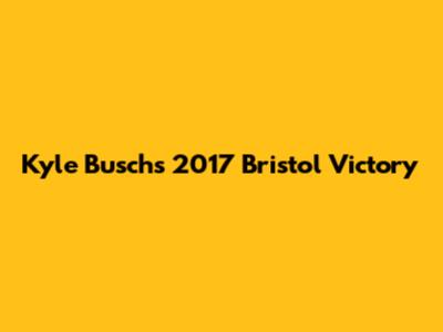 Kyle Busch's 2017 Bristol Victory