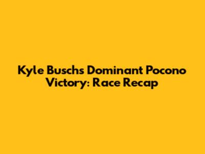 Kyle Busch's Dominant Pocono Victory: Race Recap