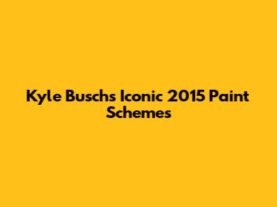 Kyle Busch's Iconic 2015 Paint Schemes