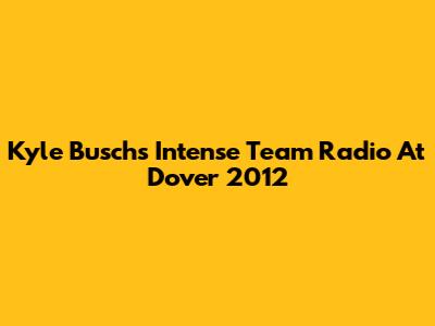 Kyle Busch's Intense Team Radio At Dover 2012