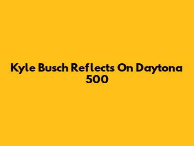 Kyle Busch Reflects On Daytona 500