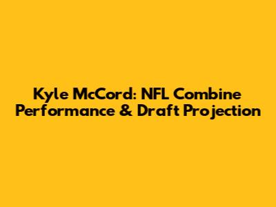 Kyle McCord: NFL Combine Performance & Draft Projection