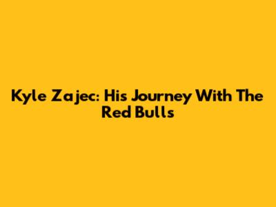 Kyle Zajec: His Journey With The Red Bulls