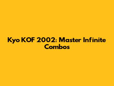 Kyo KOF 2002: Master Infinite Combos