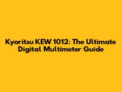 Kyoritsu KEW 1012: The Ultimate Digital Multimeter Guide