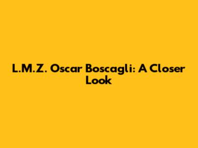 L.M.Z. Oscar Boscagli: A Closer Look