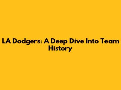 LA Dodgers: A Deep Dive Into Team History