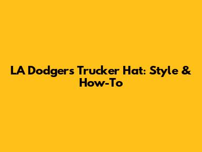 LA Dodgers Trucker Hat: Style & How-To