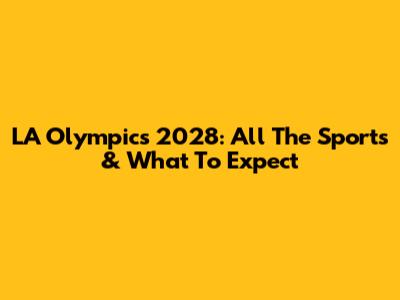 LA Olympics 2028: All The Sports & What To Expect
