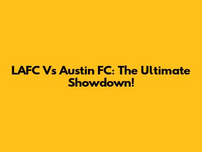 LAFC Vs Austin FC: The Ultimate Showdown!