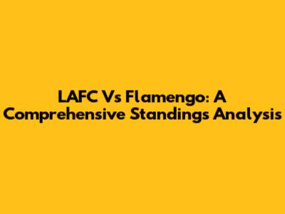 LAFC Vs Flamengo: A Comprehensive Standings Analysis