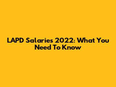 LAPD Salaries 2022: What You Need To Know