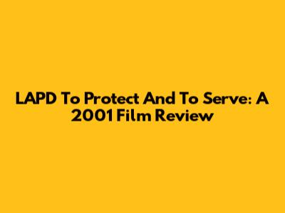 LAPD To Protect And To Serve: A 2001 Film Review